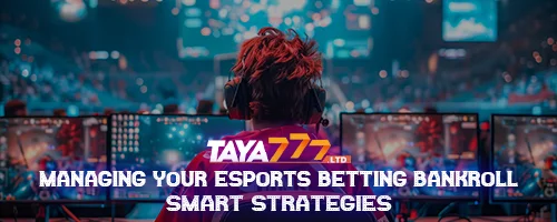 Managing Your Esports Betting Bankroll: Smart Strategies